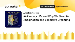 #6 Fantasy Life and Why We Need It- Imagination and Collective Dreaming