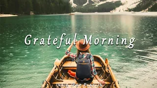 Grateful Morning ✨ Music for a Positive Day / Best Indie/Pop/Folk/Acoustic Playlist