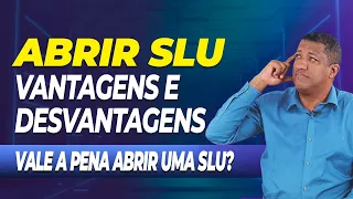 VANTAGENS E DESVANTAGENS EM ABRIR UMA SLU - SOCIEDADE LIMITADA UNIPESSOAL