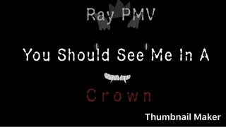 You Should See Me In A Crown - Ray PMV