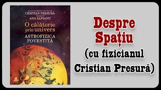 Despre Spațiu (cu fizicianul Cristian Presură)