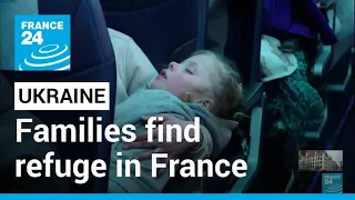 'We're exhausted': Ukrainian families find refuge in France • FRANCE 24 English