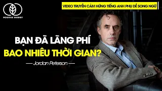 Vietsub Jordan Peterson Bạn đã lãng phí bao nhiêu thời gian?  | Video truyền cảm hứng