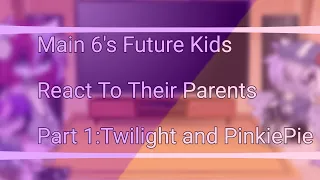 || MLP Main 6's Future Kids React To Their Parents || Part 1:Twilight and PinkiePie || MY SHIPS ||