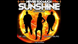 NEVER TOO MUCH / SUNSHINE (THE MASH UP) FEAT: PLAYBOY BURG, FAT JOE & RIHANNA