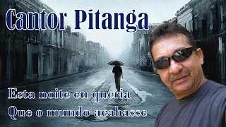 Cantor Pitanga - Esta noite eu queria que o mundo acabasse