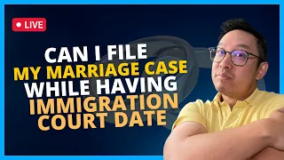Can I file my marriage case while having immigration court date? - Q&A with John Ting | Feb 20, 2023