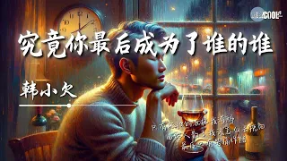 韩小欠 - 究竟你最后成为了谁的谁「所有的承诺 终究变成负累 只有孤独的酒把我灌醉」多想知道你的爱给了谁【动态歌词 Lyrics】