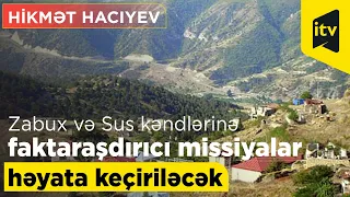 “Zabux və Sus kəndlərinə faktaraşdırıcı missiyalar həyata keçiriləcək” - Hikmət Hacıyev