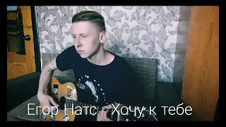 Егор Натс - Хочу к тебе (Cover By HOROSH)