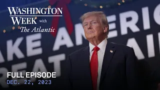 Washington Week with The Atlantic full episode, Dec. 22, 2023