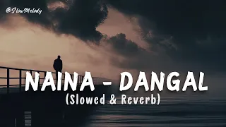 Naina - Dangal (Slowed & reverb)| Arijit Singh | Pritam |Lofi Songs | Slow Melody #sad