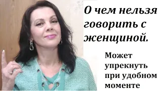 О чем никогда нельзя говорить с женщиной. Упрекнет при удобном моменте