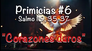 Primicias Espíritu Santo # 6 | Corazones duros | Salmo 119, 35-37