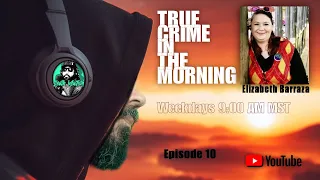 True Crime In The Morning. Episode 10. Elizabeth Barraza