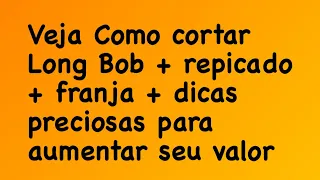 Como cortar Long Bob, repicado, franja e dicas preciosas para aumentar seu valor #cabelo #cortes