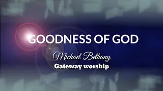GOODNESS OF GOD (LYRICS) - Michael Bethany - Gateway worship