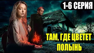 ТАМ ГДЕ ЦВЕТЕТ ПОЛЫНЬ 1-6 СЕРИЯ (сериал 2023). анонс и дата выхода