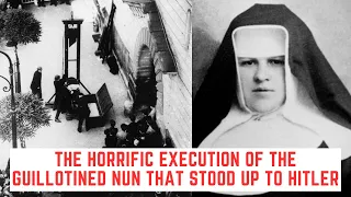 The HORRIFIC Execution Of The GUILLOTINED Nun That Stood Up To Hitler