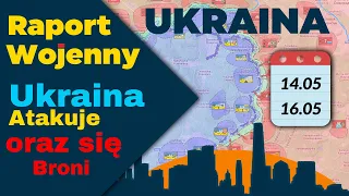 Wojna na Ukrainie. Ukraina atakuje i się Broni ,Mapy, 14.05.04-16.05.23. Raport Wojenny