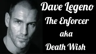 Dave Legeno : The Enforcer known as Death Wish.