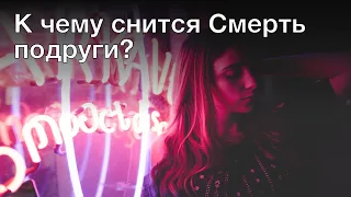 К чему снится смерть подруги? Толкование сна и его значение по сонникам Ванги и Миллера