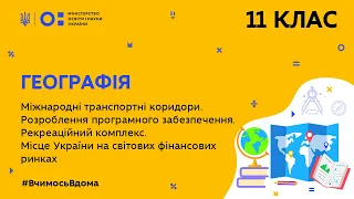 11 клас. Географія.Міжнародні транспортні коридори. Україна на світових фінансових ринках (Тиж.8:ВТ)