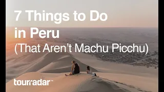 7 Things To Do in Peru (That Aren't Machu Picchu)