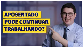 Aposentado pode continuar trabalhando? + NOVIDADES!