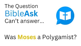 Was Moses a Polygamist? The question @BibleAsk can't answer