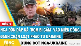 Nga Ukraine mới nhất 19/3, Nga dồn dập nã "bom bị cấm" vào miền đông, đánh chặn loạt pháo từ Ukraine