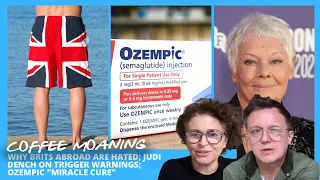 COFFEE MOANING Why BRITS ABROAD Are Hated; Judi Dench on TRIGGER WARNINGS; Ozempic "MIRACLE CURE"