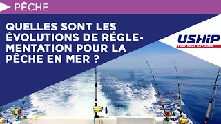 Quelles sont les dernières évolutions de réglementation pour la pêche en mer ? [Académie USHIP]