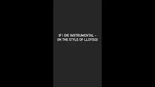 IF I DIE INSTRUMENTAL - IN THE STYLE OF LLOYISO