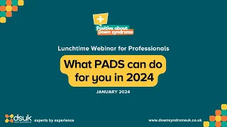 What PADS can do for you - Down Syndrome UK Webinar for Professionals