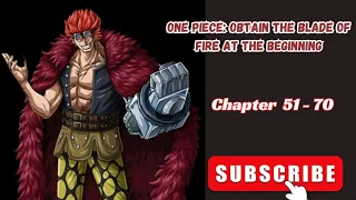 One Piece: Obtain the Blade of Fire at the beginning [ Chapter 51 - 70 ]