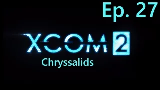 XCOM 2 - Ep. 27 - Chryssalids