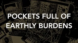 POCKETS FULL OF EARTHLY BURDENS - Generative Stochastic Modular Synth Improvisation