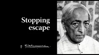 Stopping escape | Krishnamurti