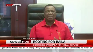COTU boss Francis Atwoli says Raila Odinga is fit for top AU job