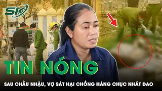 Tin Nóng: Sau Chầu Nhậu Với Trai Lạ Tại Nhà, Vợ Ra Tay Khiến Chồng Tử Vong | SKĐS