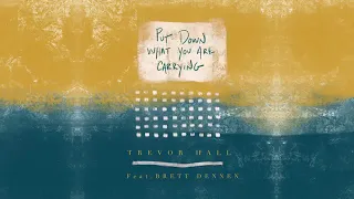 Trevor Hall ~ Put down what you are carrying (feat Brett Dennen)