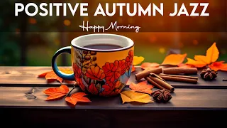 Positive Autumn Jazz ☕ Happy Morning Coffee Jazz Music and Bossa Nova Piano relaxing for Upbeat Mood