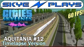 Cities Skylines After Dark ►AQUITANIA #12 Train Connections!◀ Edited/Timelapse Version [1080p]