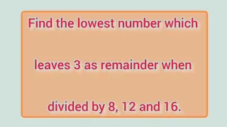 Find the lowest number which leaves 3 as remainder when divided by 8, 12 and 16. | Learnmaths