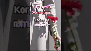 Что хочет женщина когда за 50.....?????