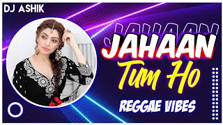 Jahaan Tum Ho Reggae Vibes | DJ Ashik | Vxd Produxtionz | 2022 Remix