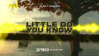 DEMO! ALEX & SIERRA   LITTLE DO YOU KNOW DJ WALU BOOTLEG 2022