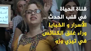 ريبورتاج | قناة الحياة في قلب الحدث .. الأسرار و الخبايا وراء غلق الكنائس في تيزي وزو