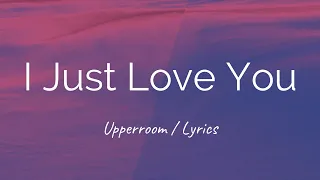 I Just Love You - UPPERROOM (Lyrics)